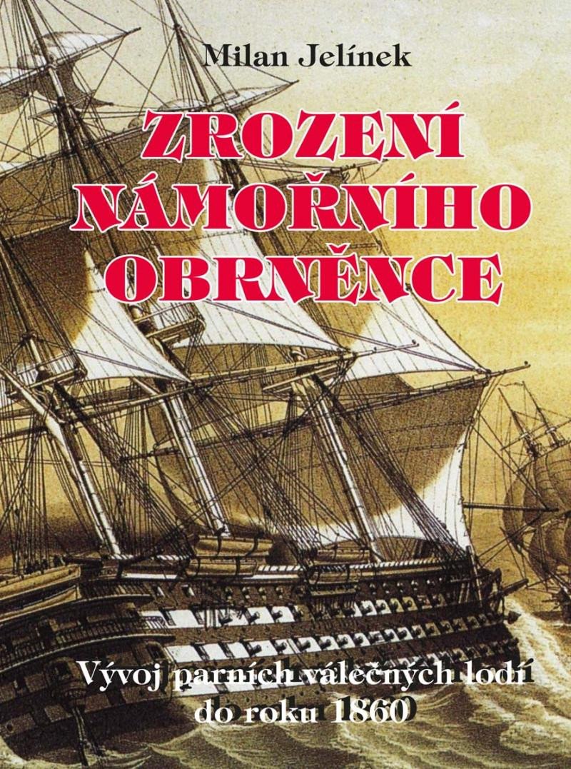 Knjiga Zrození námořního obrněnce - Vývoj parních válečných lodí do roku 1860 Milan Jelínek