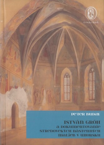 Книга István Gróh a dokumentovanie stredovekẏch nástenných malieb v Uhorsku Peter Buday