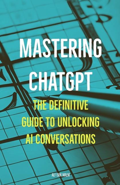 Carte Mastering ChatGPT: The Definitive Guide to Unlocking AI Conversations 