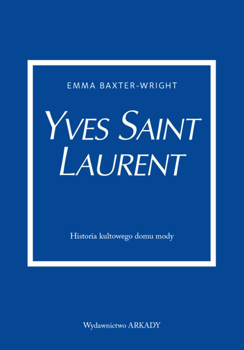 Kniha Yves Saint Laurent. Historia kultowego domu mody Emma Baxter-Wright