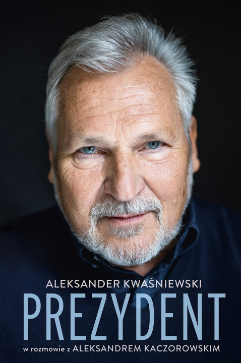 Könyv Prezydent Aleksander Kwaśniewski w rozmowie z Aleksandrem Kaczorowskim Kwaśniewski Aleksander