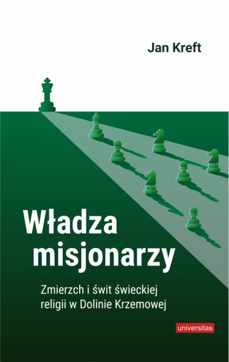 Buch Władza misjonarzy. Zmierzch i świt świeckiej religii w Dolinie Krzemowej Kreft Jan