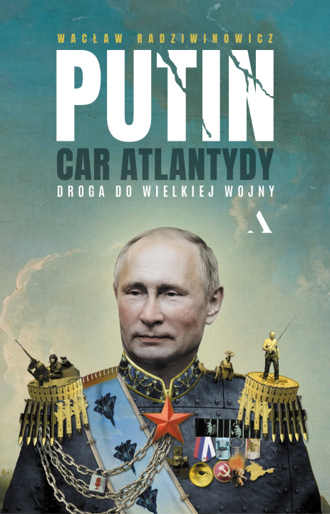 Könyv Putin, car Atlantydy. Droga do wielkiej wojny Wacław Radziwinowicz