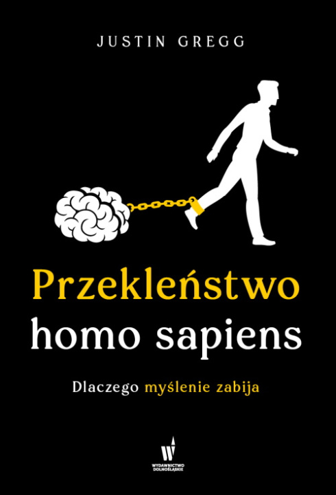 Kniha Przekleństwo homo sapiens. Dlaczego myślenie zabija Justin Gregg