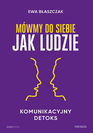Buch Mówmy do siebie jak ludzie. Komunikacyjny detoks Ewa Błaszczak