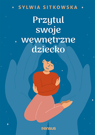 Kniha Przytul swoje wewnętrzne dziecko Sylwia Sitkowska