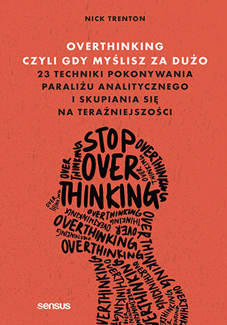 Kniha Overthinking, czyli gdy myślisz za dużo. 23 techniki pokonywania paraliżu analitycznego i skupiania się na teraźniejszości Nick Trenton