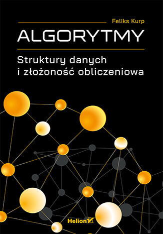 Książka Algorytmy. Struktury danych i złożoność obliczeniowa Feliks Kurp