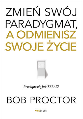 Buch Zmień swój paradygmat, a odmienisz swoje życie Bob Proctor