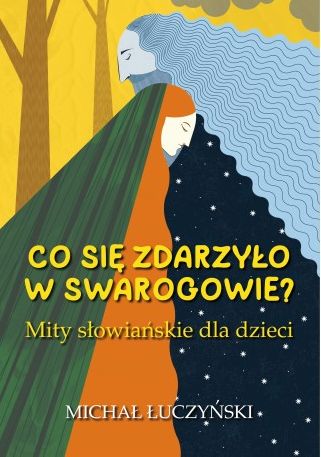 Kniha Co się zdarzyło w Swarogowie? Mity słowiańskie dla dzieci Michał Łuczyński