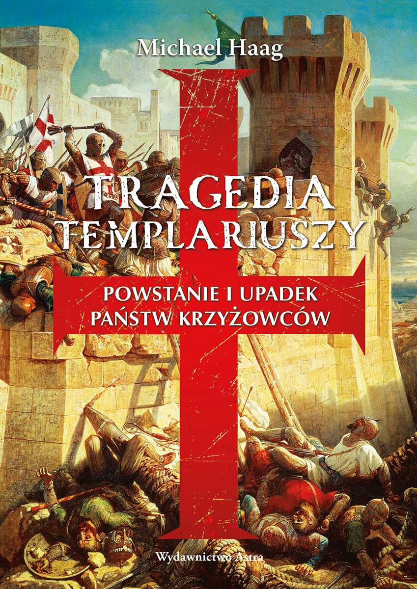 Kniha Tragedia Templariuszy. Powstanie i upadek państw krzyżowców Michael Haag