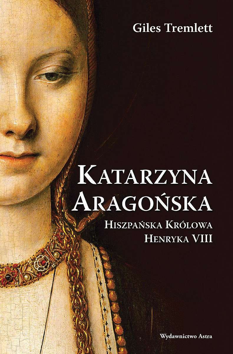 Knjiga Katarzyna Aragońska. Hiszpańska Królowa Henryka VIII wyd. 2023 Giles Tremlett