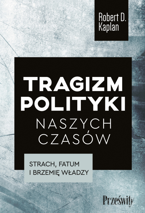 Libro Tragizm polityki naszych czasów. Strach, fatum i brzemię władzy Robert D. Kaplan