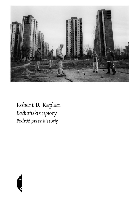 Kniha Bałkańskie upiory. Podróż przez historię wyd. 2022 Robert D. Kaplan