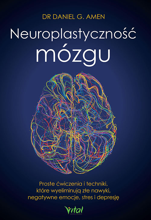 Kniha Neuroplastyczność mózgu. Proste ćwiczenia i techniki, które wyeliminują złe nawyki, negatywne emocje, stres i depresję Daniel G. Amen