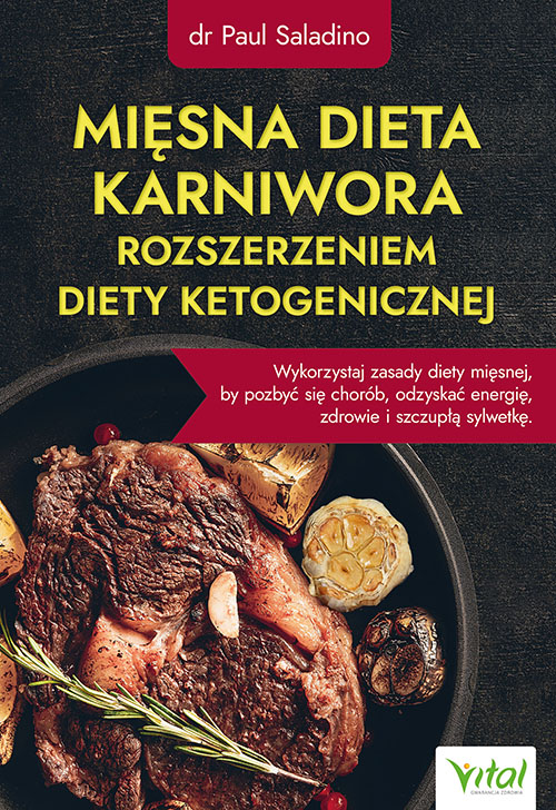 Kniha Mięsna dieta karniwora rozszerzeniem diety ketogenicznej. Wykorzystaj zasady diety mięsnej, by pozbyć się chorób, odzyskać energię, zdrowie i szczupłą Paul Saladino