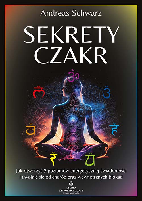 Kniha Sekrety czakr. Jak otworzyć 7 poziomów energetycznej świadomości i uwolnić się od chorób oraz wewnętrznych blokad Andreas Schwarz