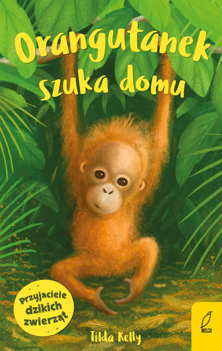 Kniha Orangutanek szuka domu. Przyjaciele dzikich zwierząt Tilda Kelly
