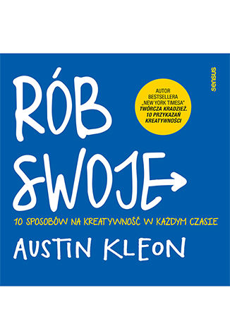 Kniha Rób swoje! 10 sposobów na kreatywność w każdym czasie Austin Kleon