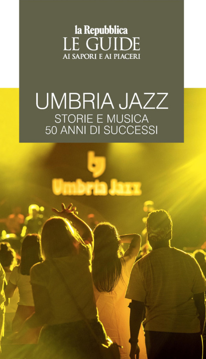 Carte Umbria jazz. Storie e musica. 50 anni di successi. Le guide ai sapori e ai piaceri 