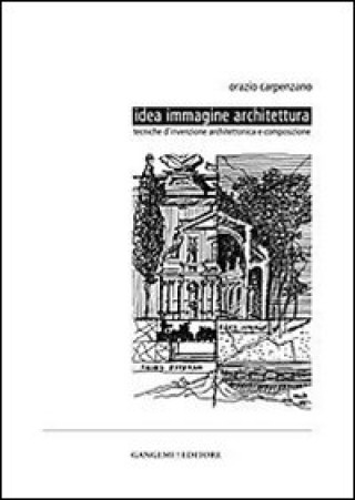 Kniha Idea immagine architettura. Tecniche d'invenzione architettonica e composizione Orazio Carpenzano