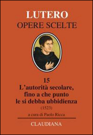 Kniha autorità secolare, fino a che punto le si debba ubbidienza (1523). Testo tedesco a fronte Martin Lutero