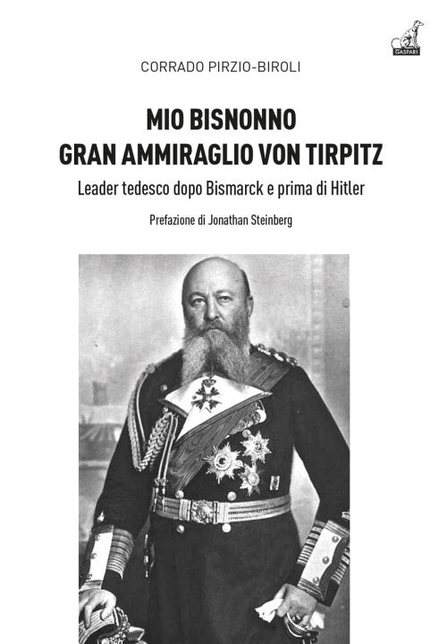 Carte Mio bisnonno gran ammiraglio Von Tirpitz. Leader tedesco dopo Bismarck e prima di Hitler Corrado Pirzio-Biroli