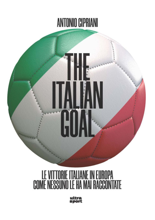 Книга italian goal. Le vittorie italiane in Europa come nessuno le ha mai raccontate Antonio Cipriani