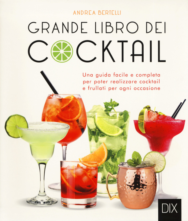 Книга Grande libro dei cocktail. Una guida facile e completa per poter realizzare cocktail e frullati per ogni occasione Andrea Bertelli
