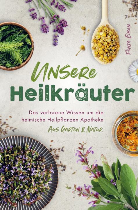 Kniha Unsere Heilkräuter - Das verlorene Wissen um die heimische Heilpflanzen Apotheke aus Garten & Natur 