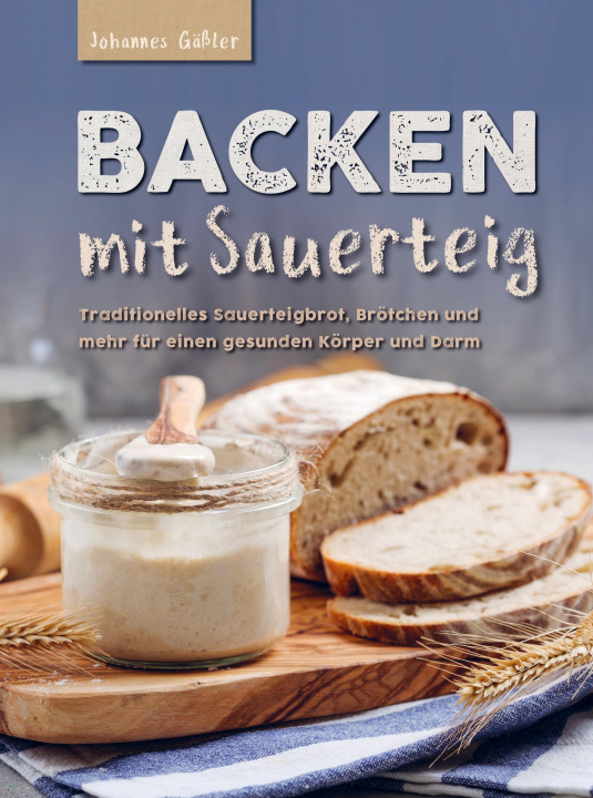 Βιβλίο Backen mit Sauerteig: Mit traditionellem Sauerteigbrot, Brötchen und mehr für einen gesunden Körper und Darm 