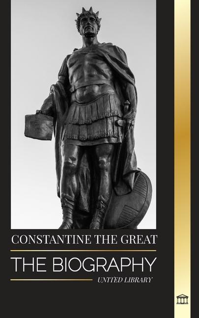 Libro Constantine the Great: The Biography of the First Christian Roman Emperor, his Military Life and Revolution 