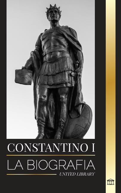 Carte Constantino I: La biografía del primer emperador romano cristiano, su vida militar y su revolución 