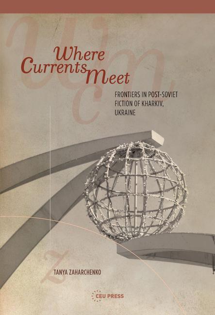 Książka Where Currents Meet: Frontiers of Memory in Post-Soviet Fiction of Kharkiv, Ukraine 