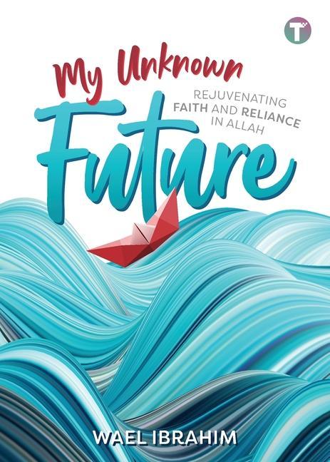 Kniha My Unknown Future: Rejuvenating Faith and Reliance in Allah Wael Ibrahim