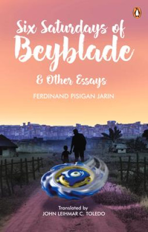 Könyv Six Saturdays of Beyblade and Other Essays John Leihmar Toledo