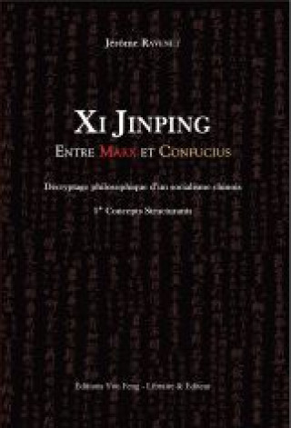 Kniha XI JINPING ENTRE MARX ET CONFUCIUS : DÉCRYPTAGE PHILOSOPHIQUE D'UN SOCIALISME CHINOIS 1* CONCEPTS ST RAVENET