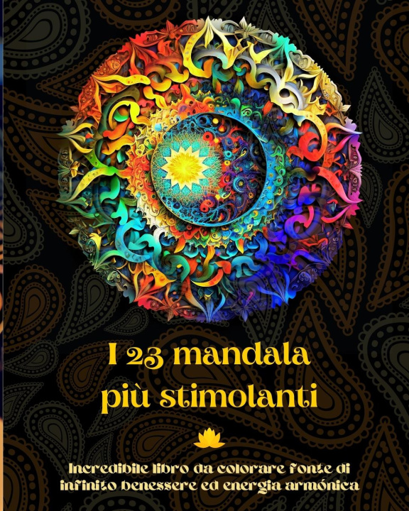 Книга I 23 mandala pi? stimolanti - Incredibile libro da colorare fonte di infinito benessere ed energia armónica 