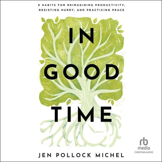 Digital In Good Time: 8 Habits for Reimagining Productivity, Resisting Hurry, and Practicing Peace Jen Pollock Michel