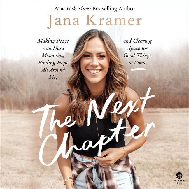 Digital The Next Chapter: Making Peace with Hard Memories, Finding Hope All Around Me, and Clearing Space for Good Things to Come Jana Kramer