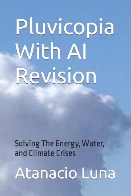 Buch Pluvicopia With AI Revision: Solving the Energy, Water, and Climate Crises Atanacio Luna