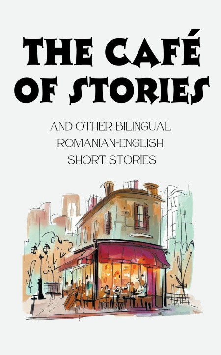 Kniha The Café of Stories and Other Bilingual Romanian-English Short Stories 