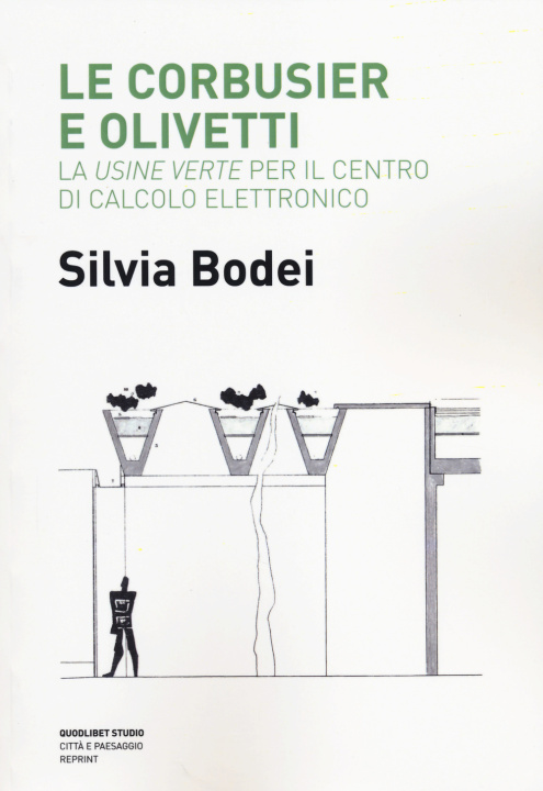 Книга Le Corbusier e Olivetti. La «Usine Verte» per il Centro di calcolo elettronico Silvia Bodei