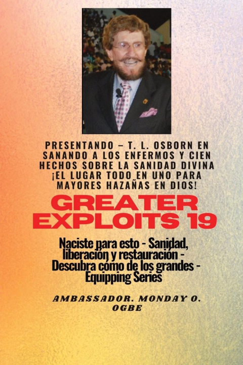 Livre Mayores haza?as - 19 Presentando - TL Osborn en Sanando a los Enfermos y Cien hechos sobre.. Ambassador Monday O. Ogbe