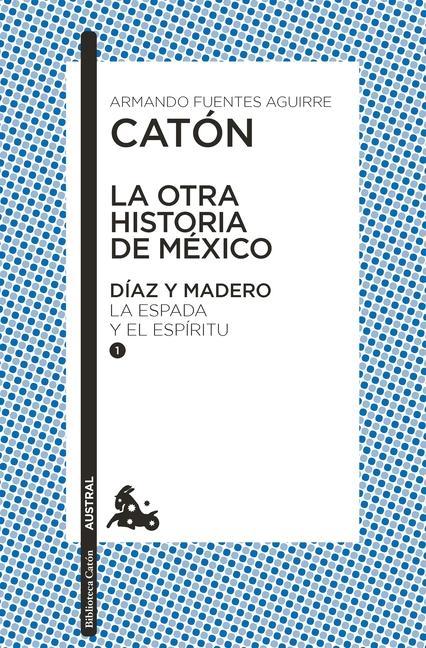 Knjiga La Otra Historia de México. Díaz Y Madero I: La Espada Y El Espíritu 