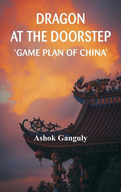 Libro Dragon at the Doorstep: Game Plan of China Brig A K Ganguly