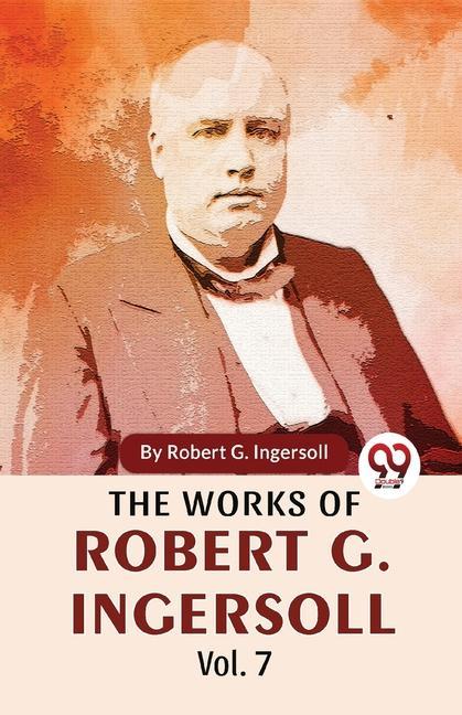 Libro The Works Of Robert G. Ingersoll Vol.7 Ingersoll Robert G.