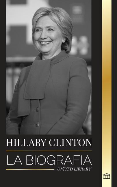 Buch Hillary Clinton: La biografía de una Primera Dama que se enfrenta a decisiones difíciles, y lo que ocurrió con su campa?a y con Estados 