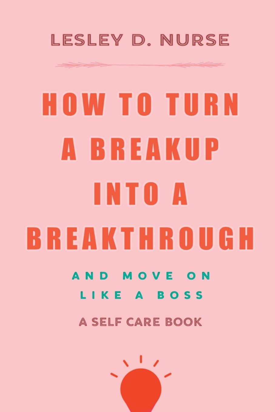 Книга How to Turn a Breakup into a Breakthrough Lesley D. Nurse