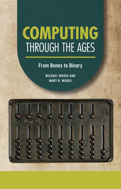 Knjiga Computing Through the Ages: From Bones to Binary Mary B. Woods